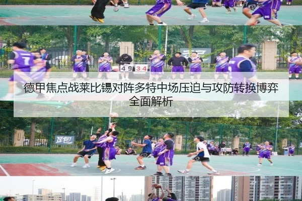 德甲焦点战莱比锡对阵多特中场压迫与攻防转换博弈全面解析